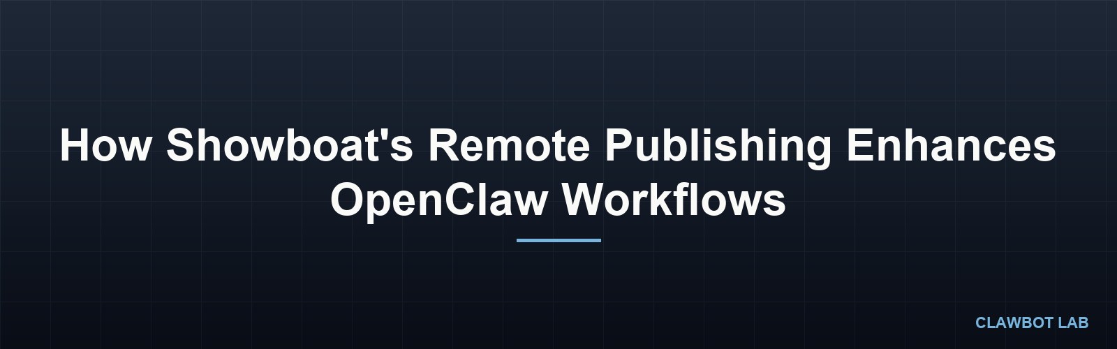 How Showboat's Remote Publishing Enhances OpenClaw Workflows