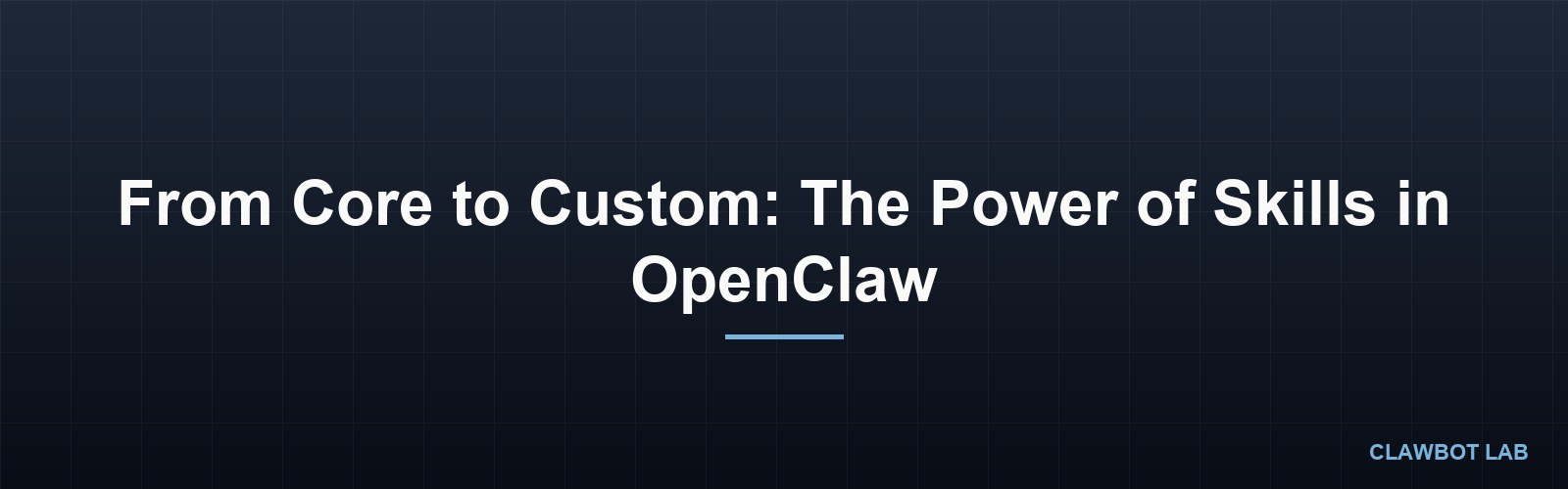 From Core to Custom: The Power of Skills in OpenClaw