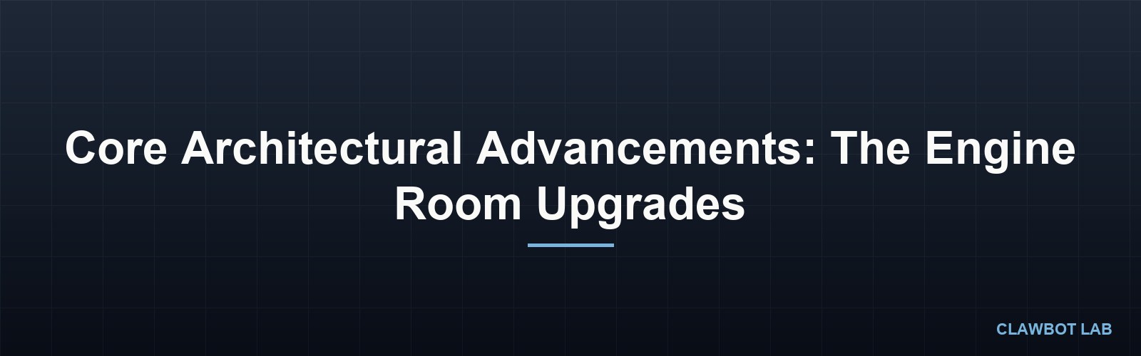 Core Architectural Advancements: The Engine Room Upgrades