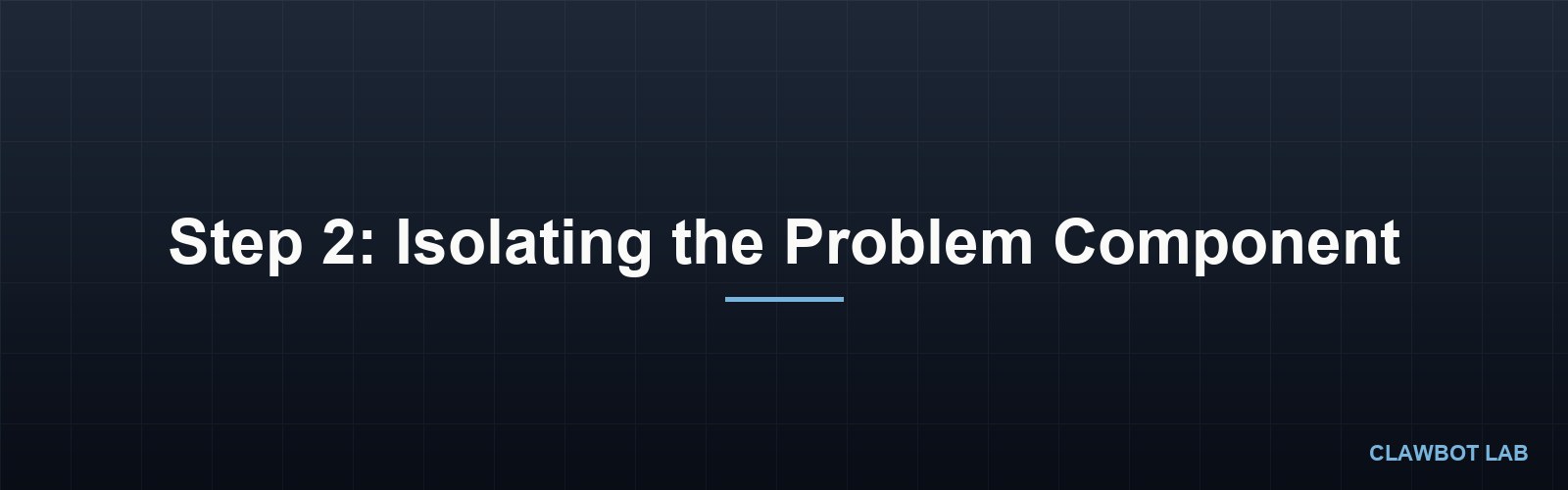 Step 2: Isolating the Problem Component