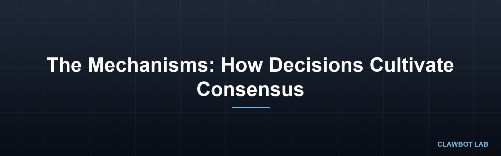 The Mechanisms: How Decisions Cultivate Consensus