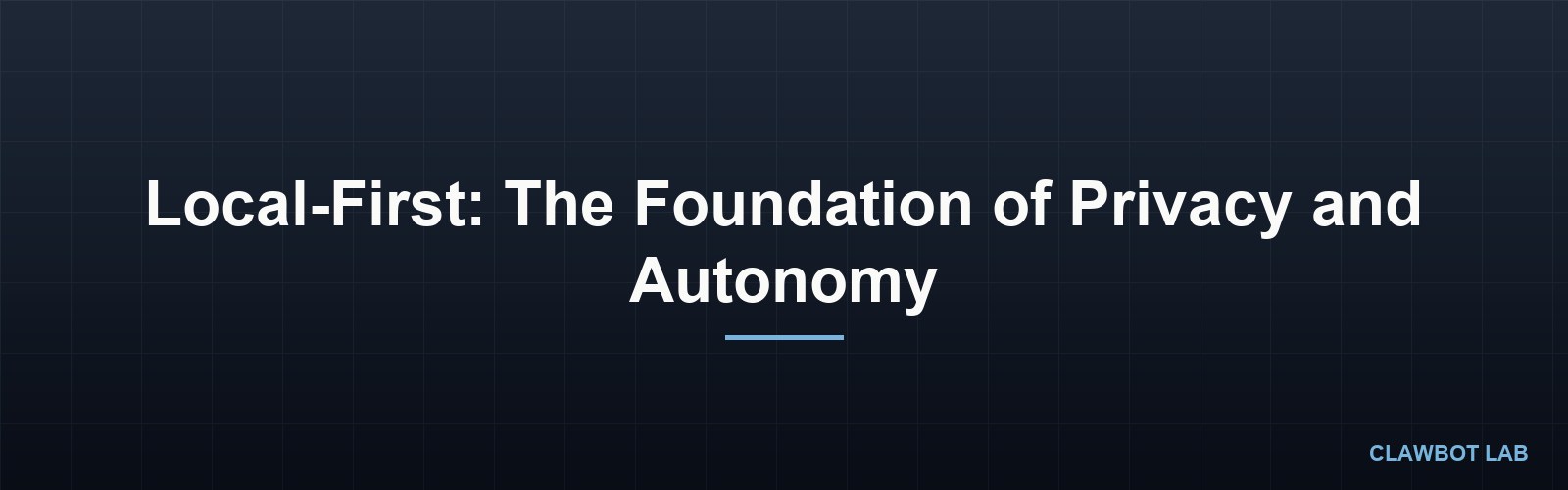 Local-First: The Foundation of Privacy and Autonomy