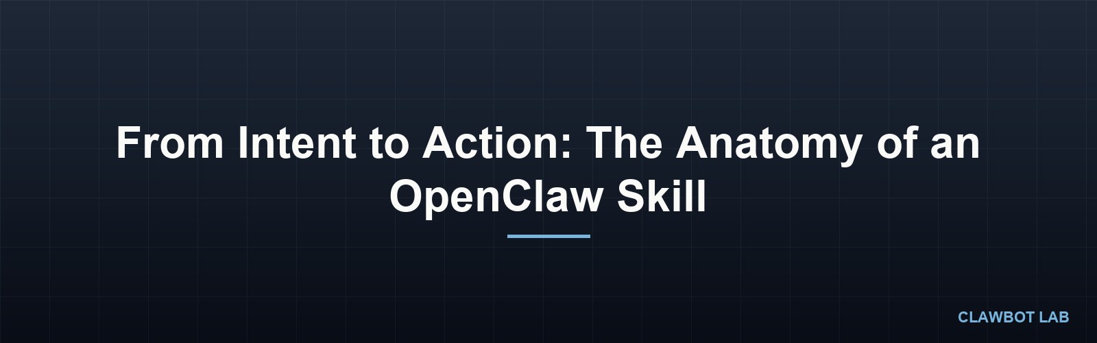 From Intent to Action: The Anatomy of an OpenClaw Skill