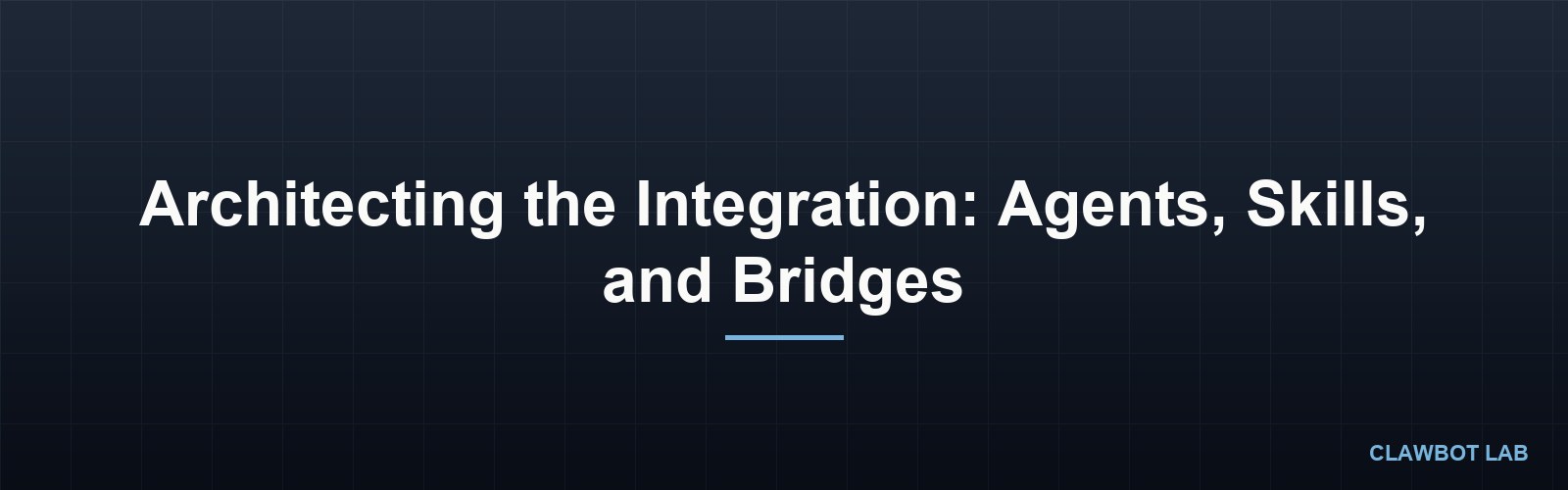 Architecting the Integration: Agents, Skills, and Bridges