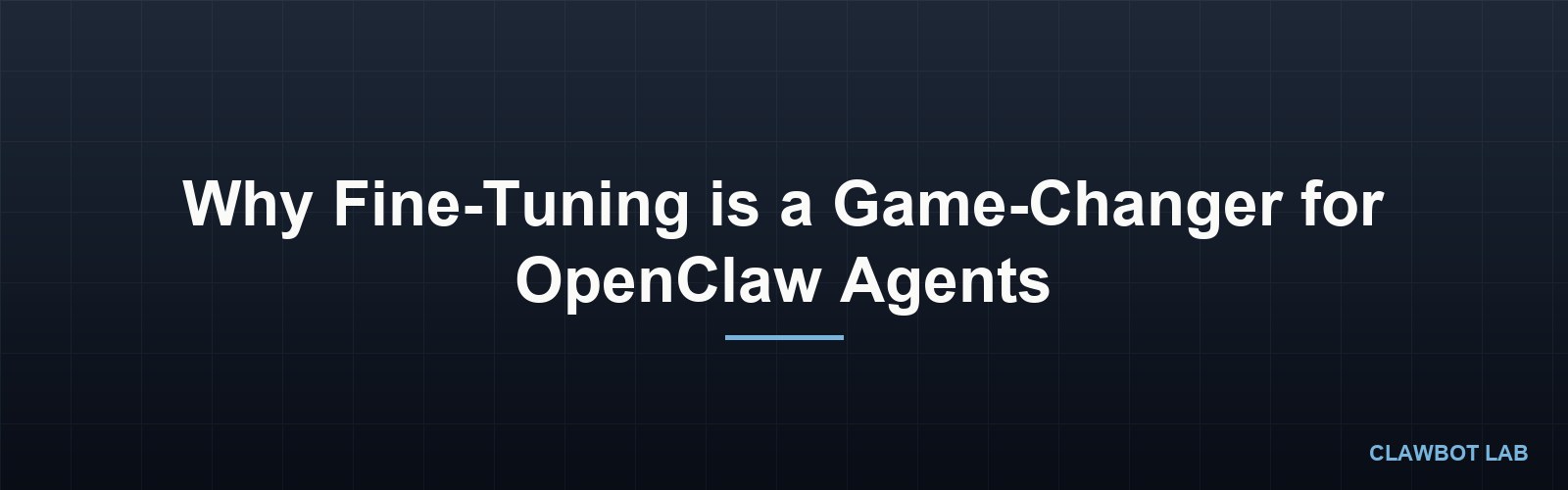 Why Fine-Tuning is a Game-Changer for OpenClaw Agents