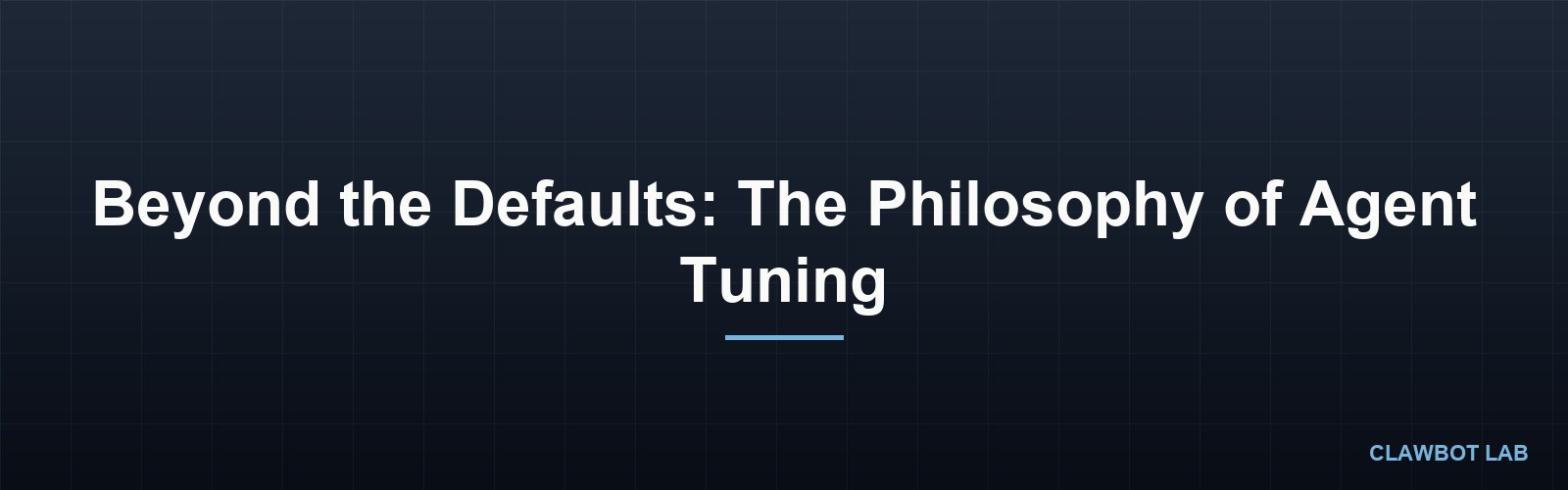 Beyond the Defaults: The Philosophy of Agent Tuning