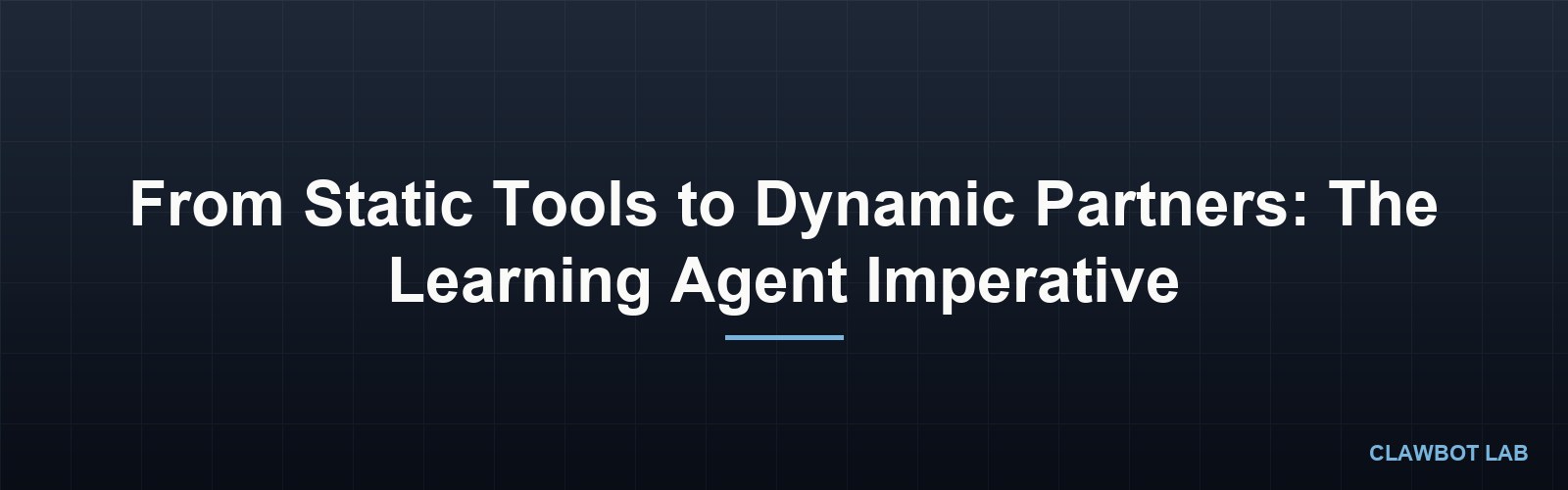 From Static Tools to Dynamic Partners: The Learning Agent Imperative