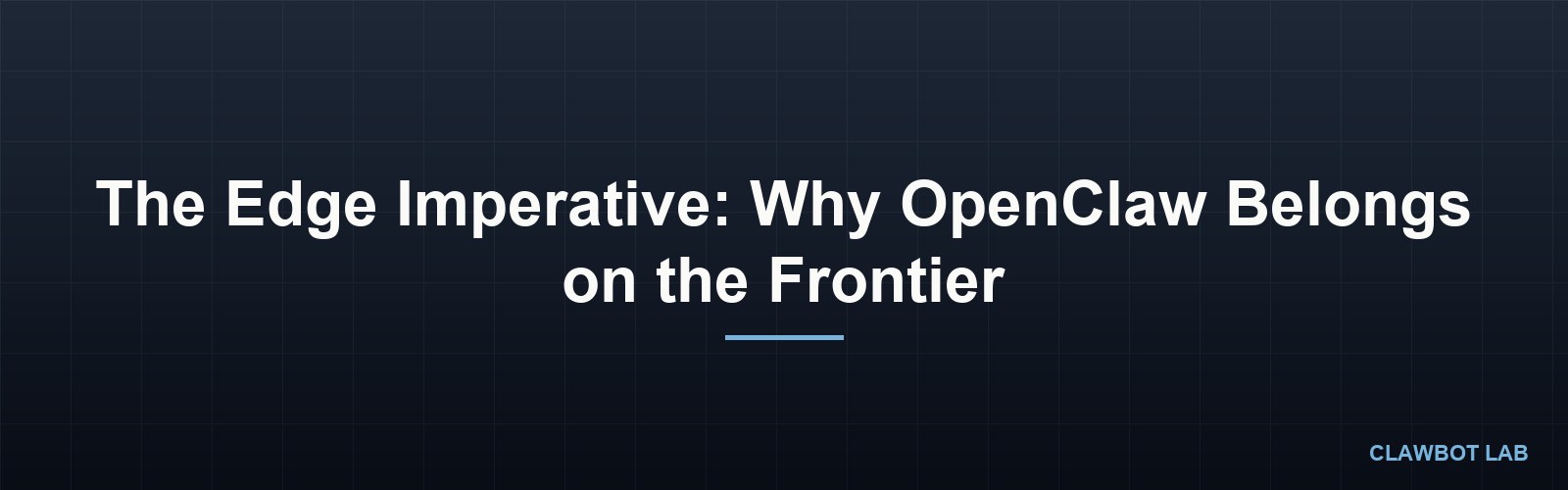 The Edge Imperative: Why OpenClaw Belongs on the Frontier