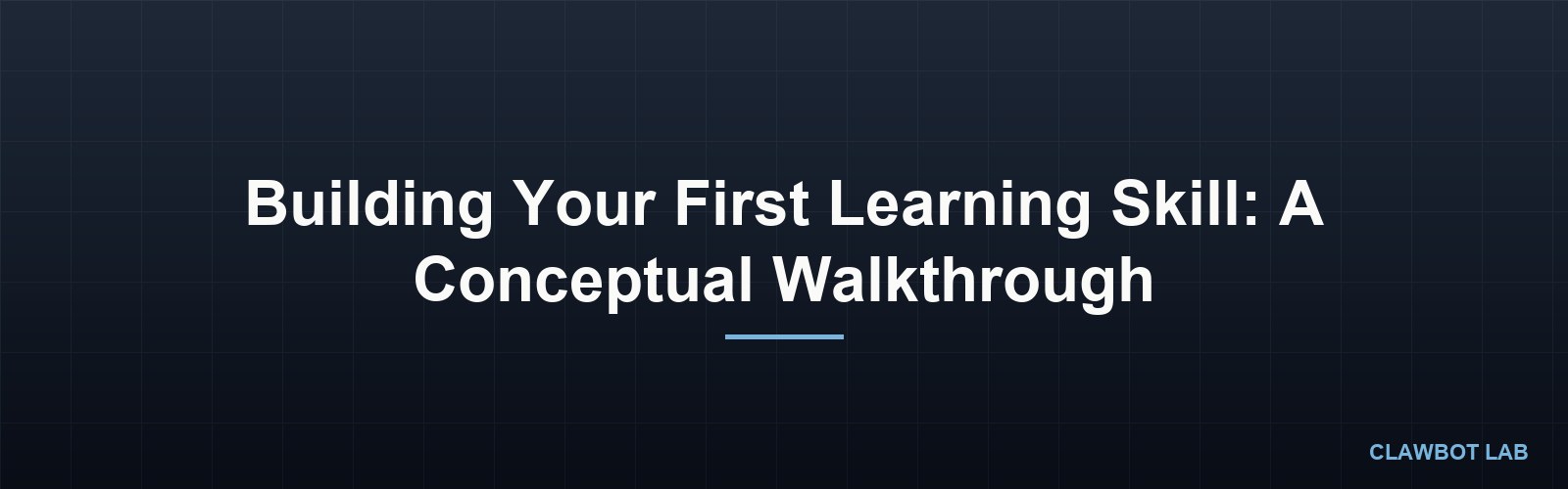 Building Your First Learning Skill: A Conceptual Walkthrough