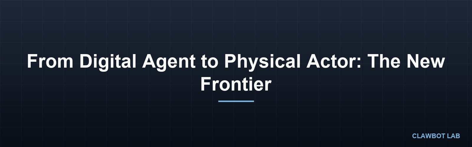 From Digital Agent to Physical Actor: The New Frontier
