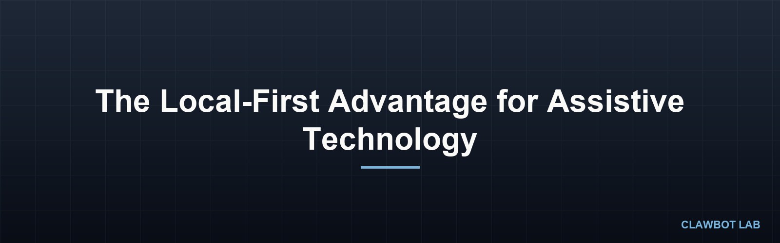 The Local-First Advantage for Assistive Technology
