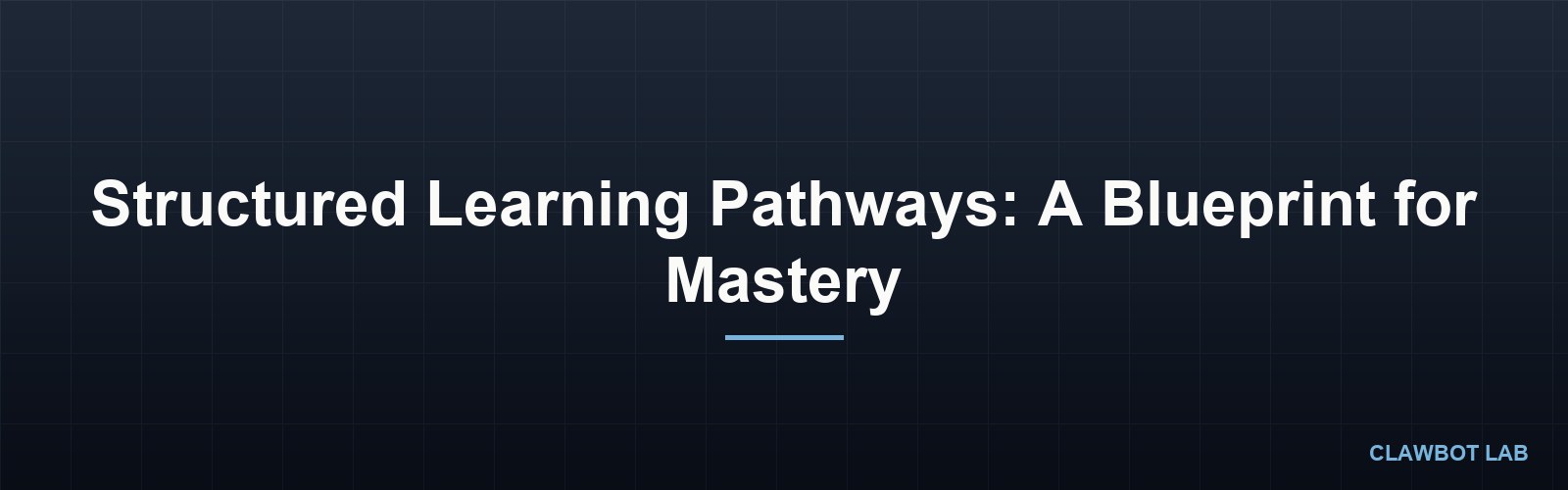 Structured Learning Pathways: A Blueprint for Mastery