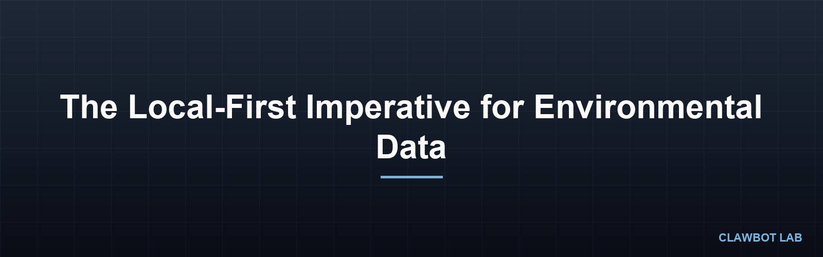 The Local-First Imperative for Environmental Data