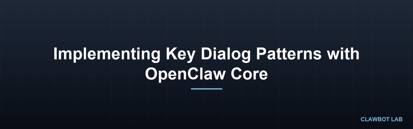 Implementing Key Dialog Patterns with OpenClaw Core