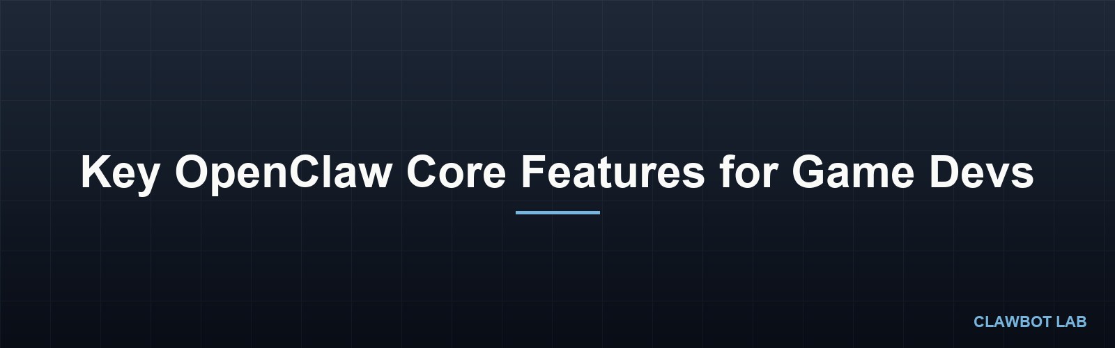 Key OpenClaw Core Features for Game Devs