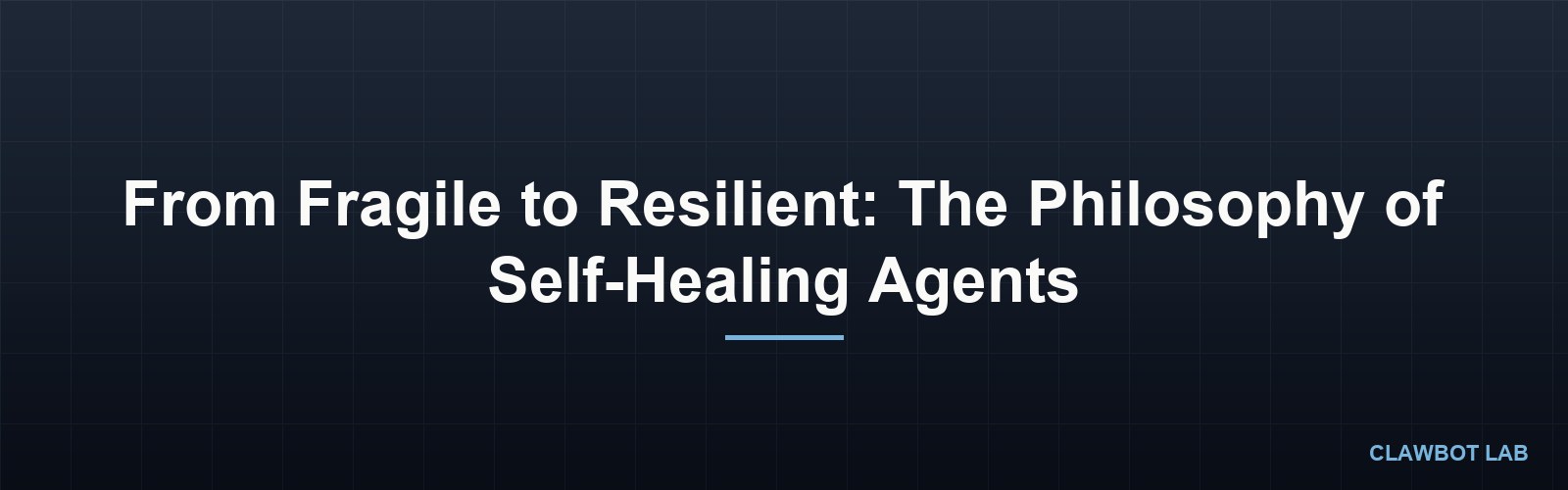 From Fragile to Resilient: The Philosophy of Self-Healing Agents