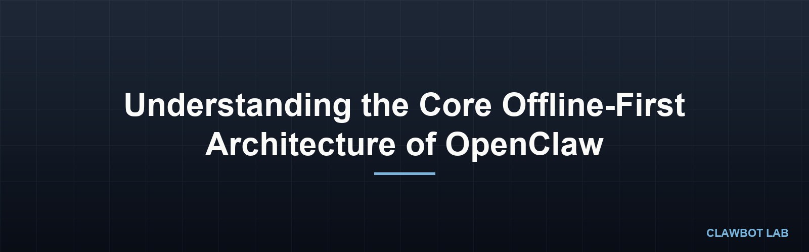 Understanding the Core Offline-First Architecture of OpenClaw