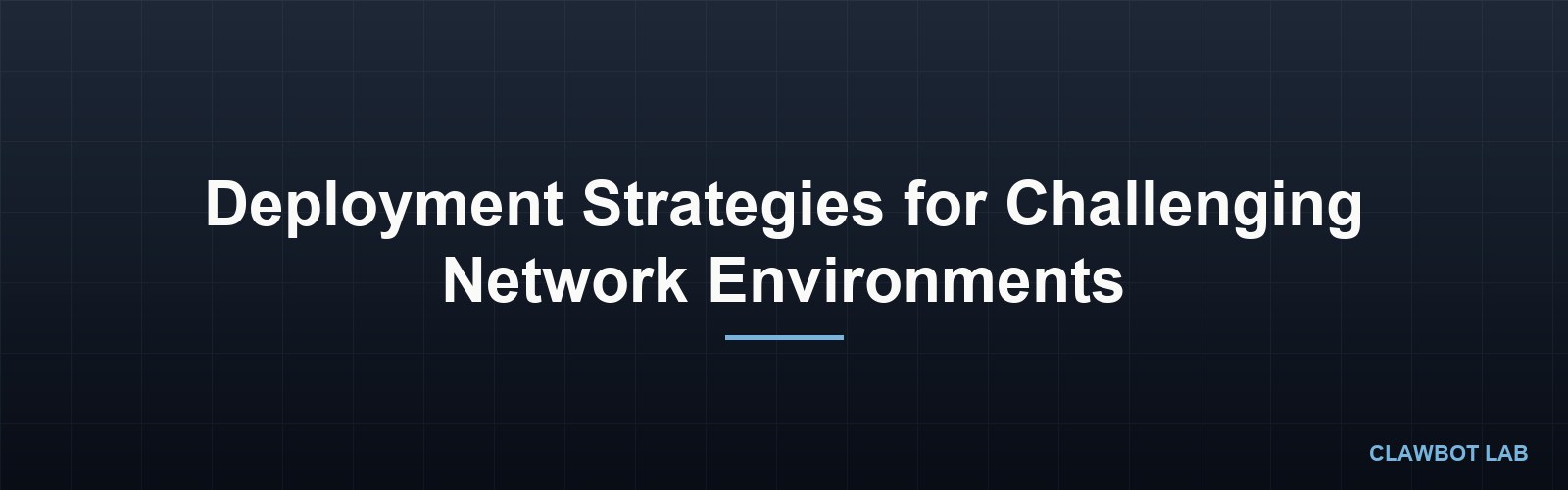 Deployment Strategies for Challenging Network Environments