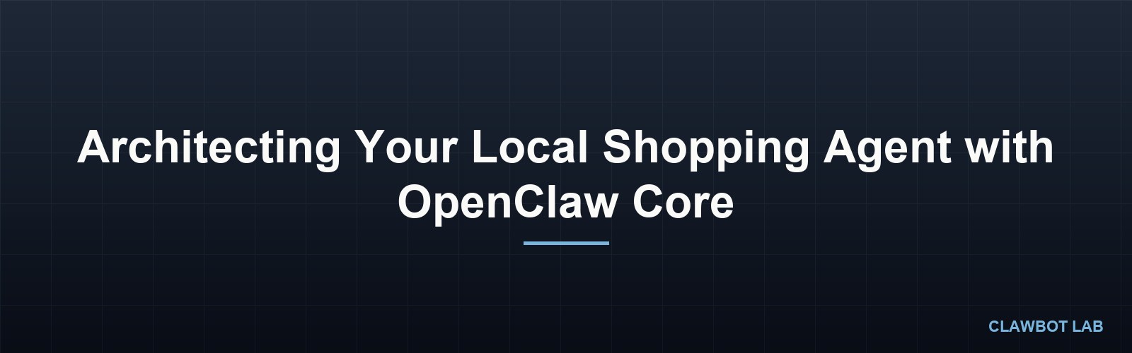 Architecting Your Local Shopping Agent with OpenClaw Core
