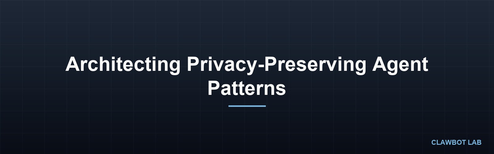 Architecting Privacy-Preserving Agent Patterns