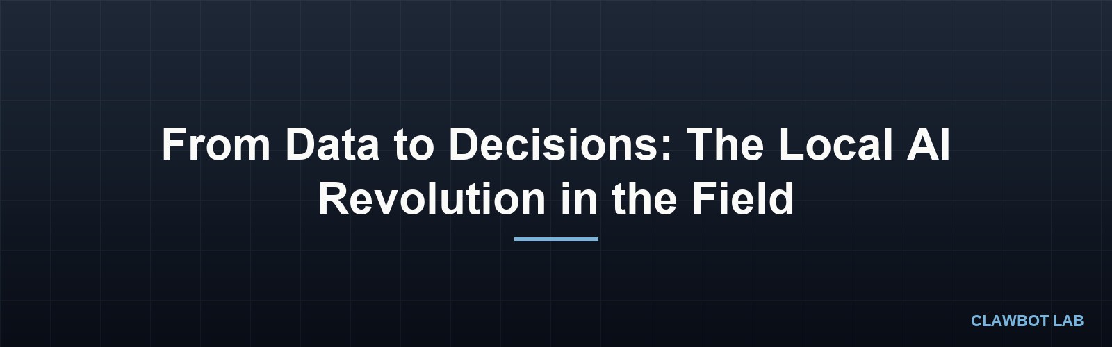 From Data to Decisions: The Local AI Revolution in the Field
